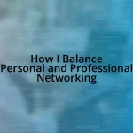 How I Balance Personal and Professional Networking