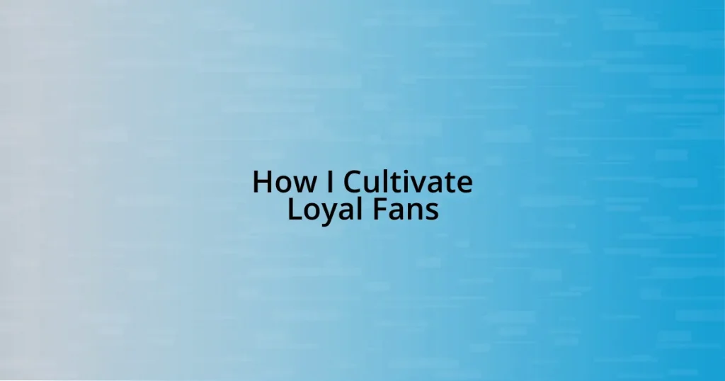 How I Cultivate Loyal Fans