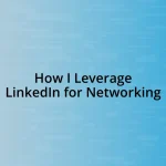 How I Leverage LinkedIn for Networking