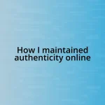 How I maintained authenticity online