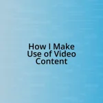 How I Make Use of Video Content