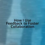 How I Use Feedback to Foster Collaboration