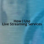 How I Use Live Streaming Services