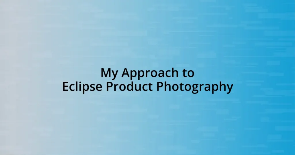 My Approach to Eclipse Product Photography