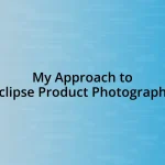 My Approach to Eclipse Product Photography