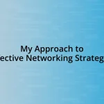 My Approach to Effective Networking Strategies