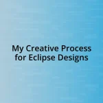 My Creative Process for Eclipse Designs