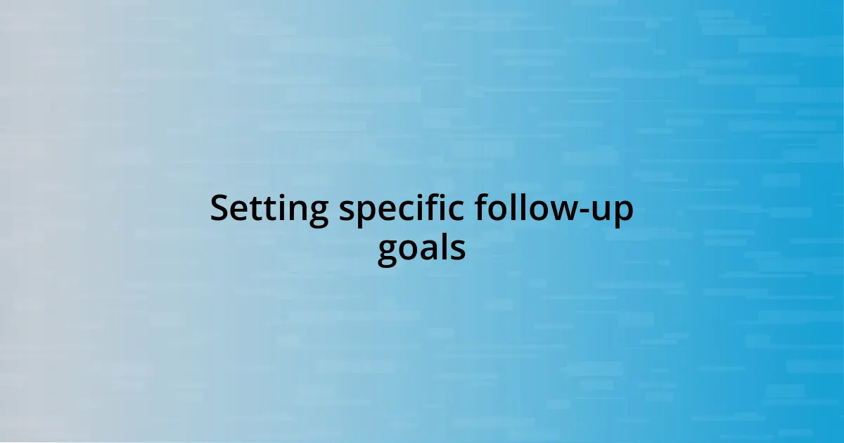 Setting specific follow-up goals