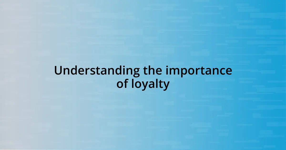 Understanding the importance of loyalty