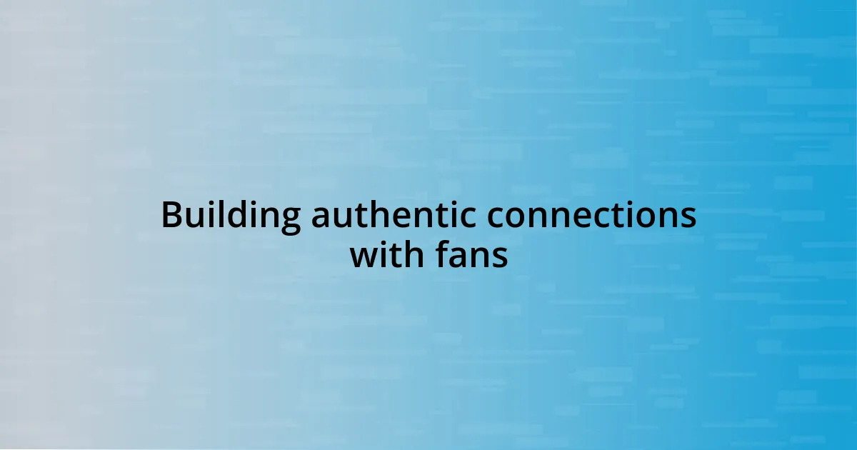 Building authentic connections with fans