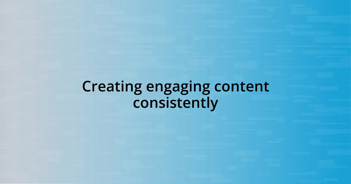 Creating engaging content consistently