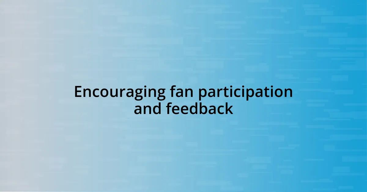 Encouraging fan participation and feedback