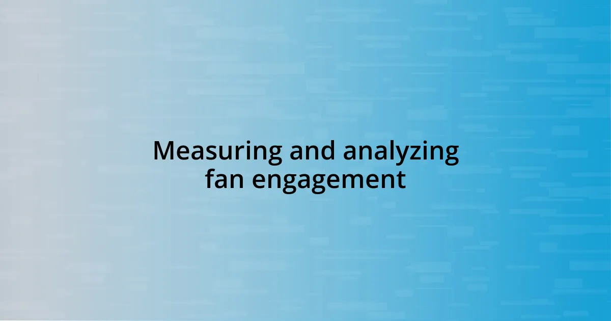 Measuring and analyzing fan engagement