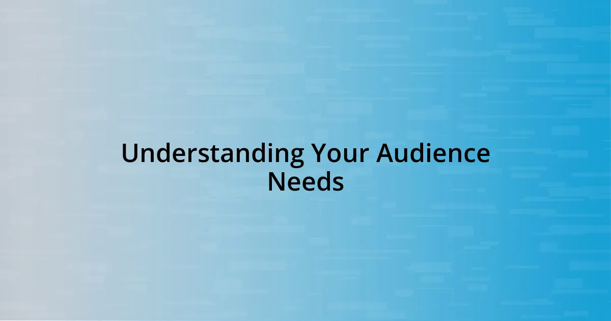 Understanding Your Audience Needs