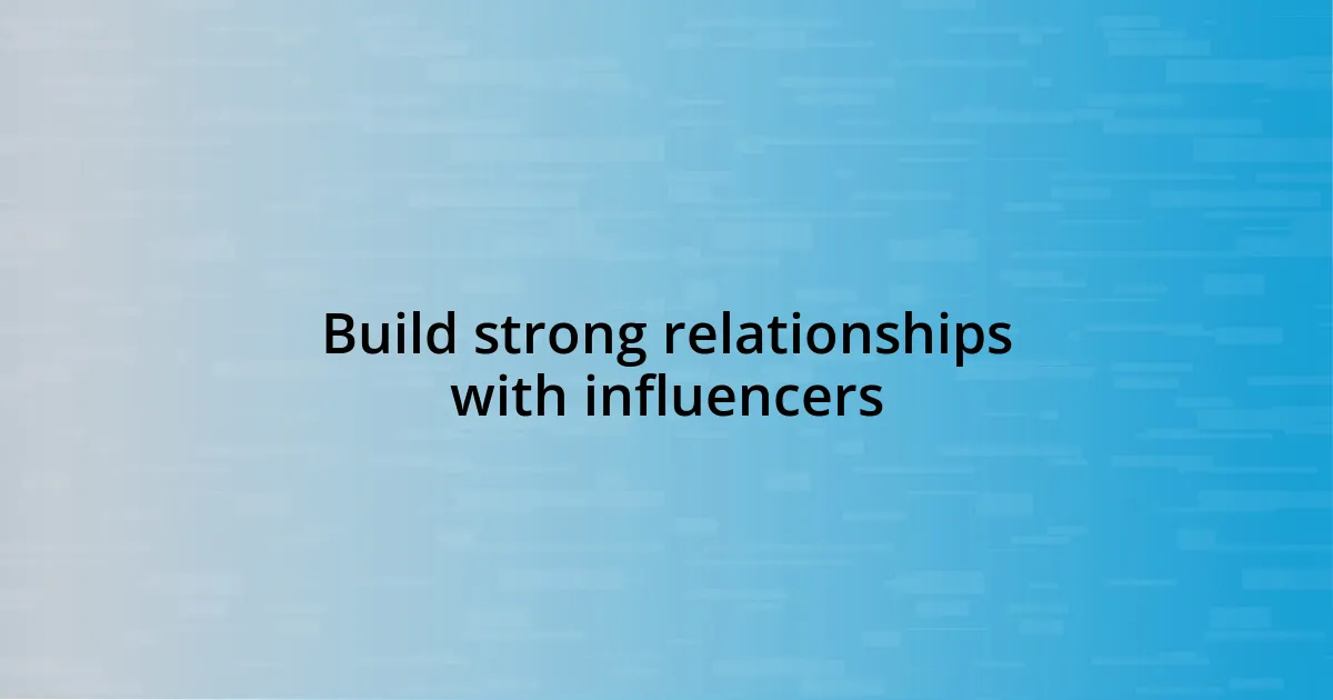 Build strong relationships with influencers