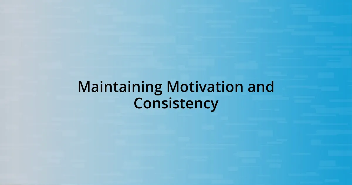 Maintaining Motivation and Consistency