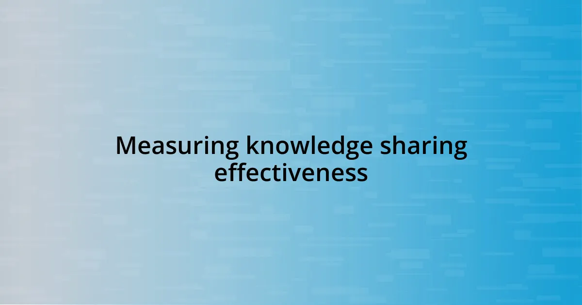 Measuring knowledge sharing effectiveness