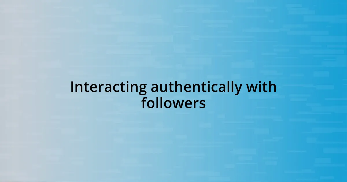 Interacting authentically with followers