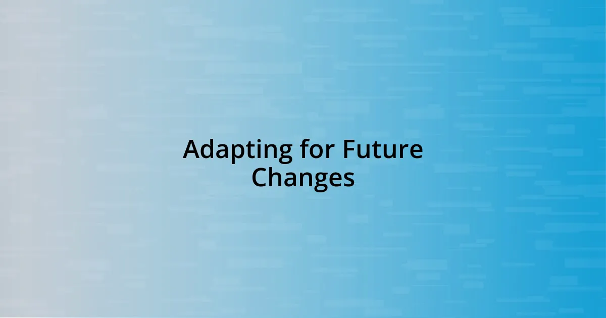 Adapting for Future Changes