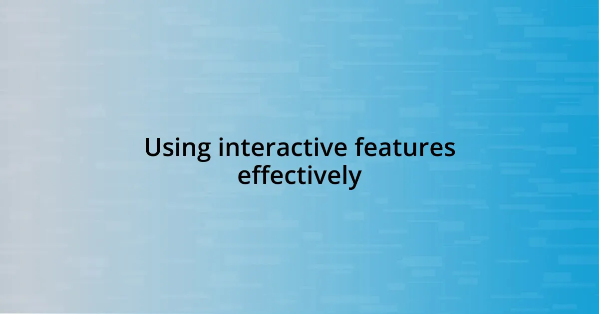 Using interactive features effectively