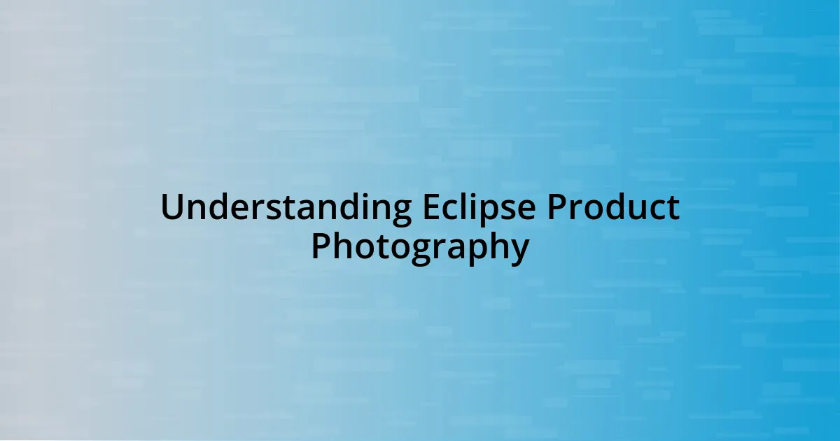 Understanding Eclipse Product Photography