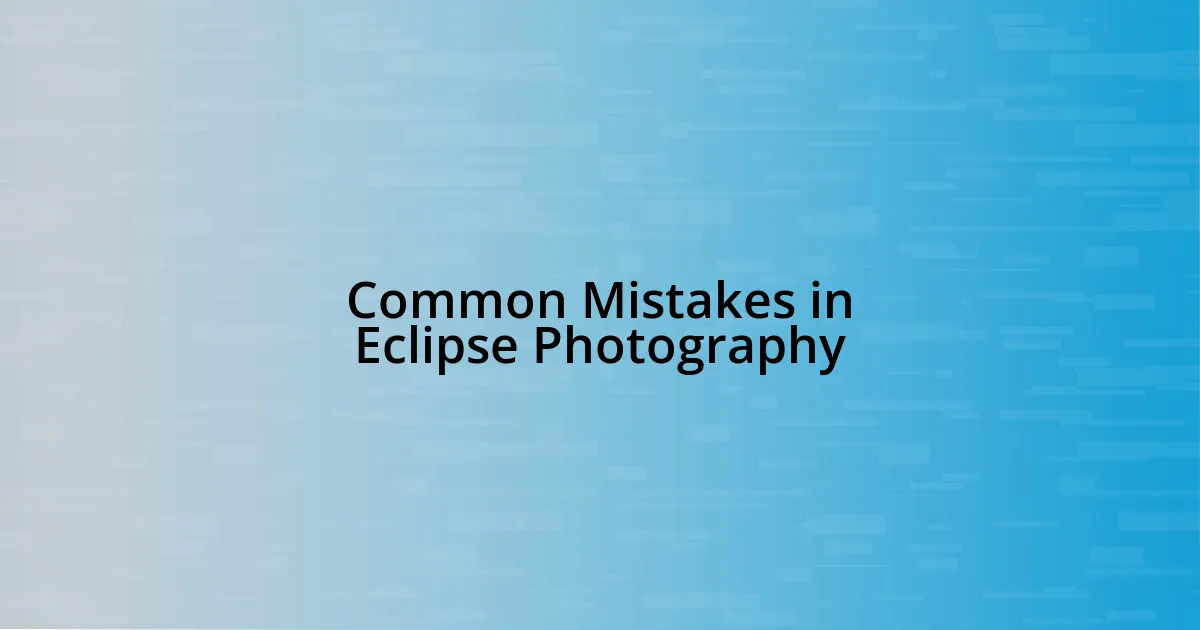 Common Mistakes in Eclipse Photography