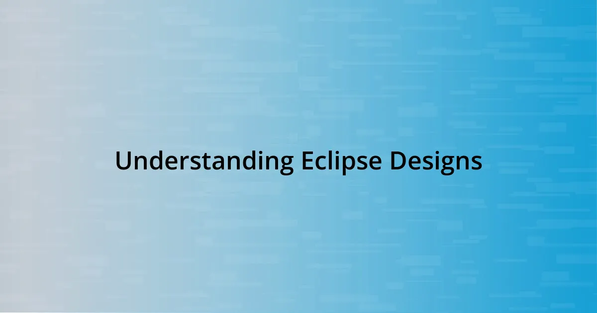 Understanding Eclipse Designs