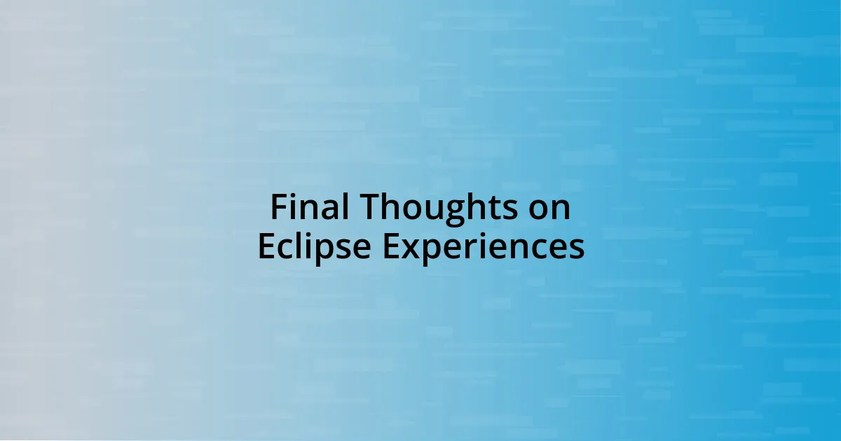 Final Thoughts on Eclipse Experiences