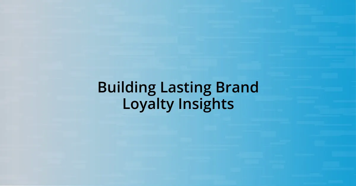 Building Lasting Brand Loyalty Insights