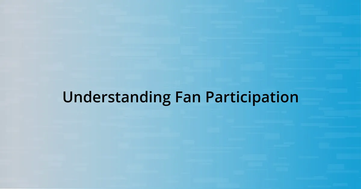 Understanding Fan Participation