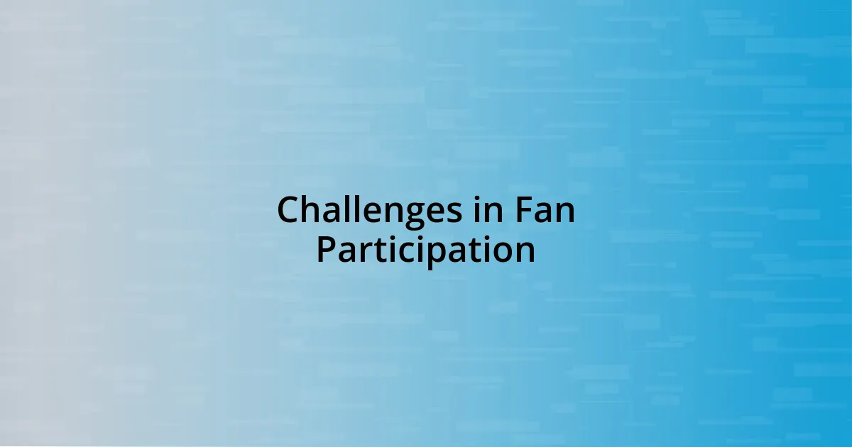 Challenges in Fan Participation