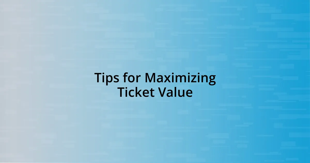 Tips for Maximizing Ticket Value