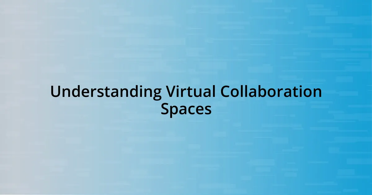 Understanding Virtual Collaboration Spaces