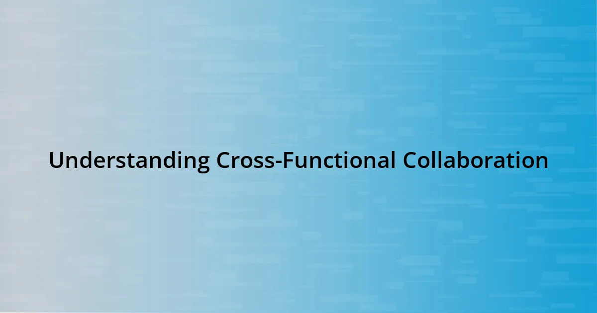 Understanding Cross-Functional Collaboration