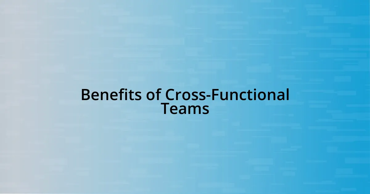 Benefits of Cross-Functional Teams