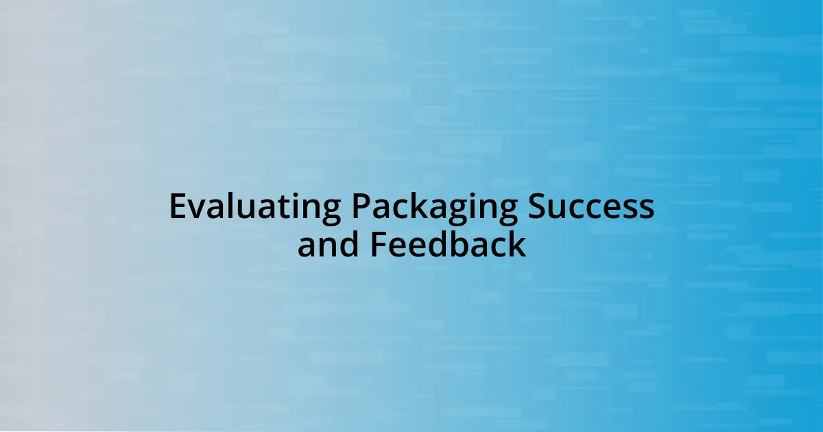 Evaluating Packaging Success and Feedback