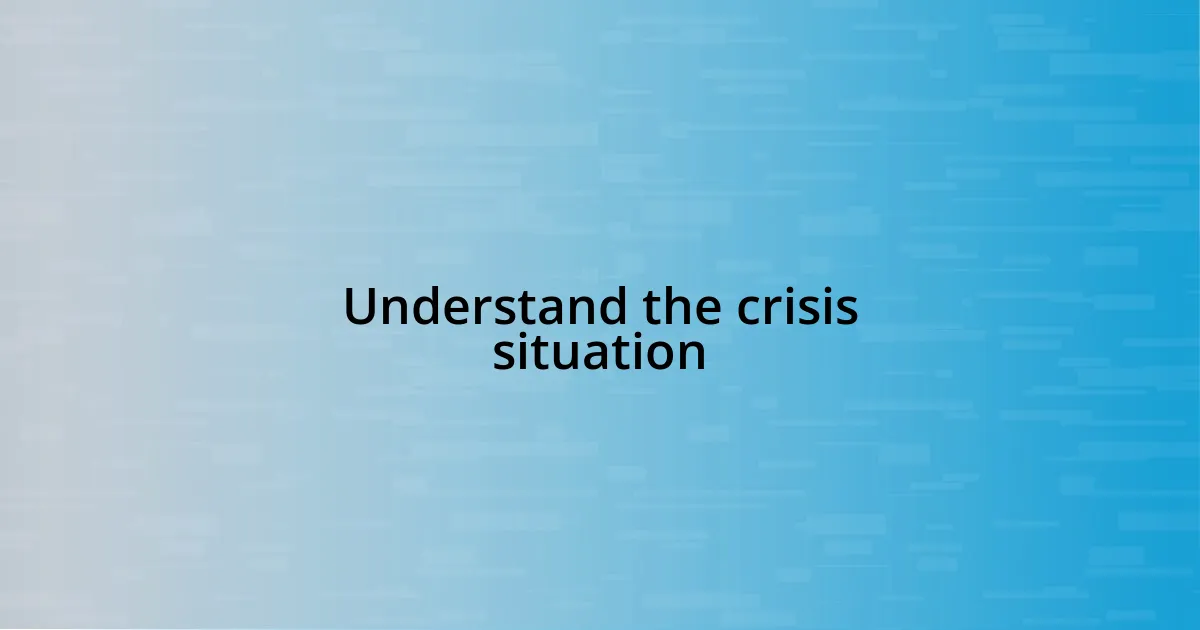 Understand the crisis situation