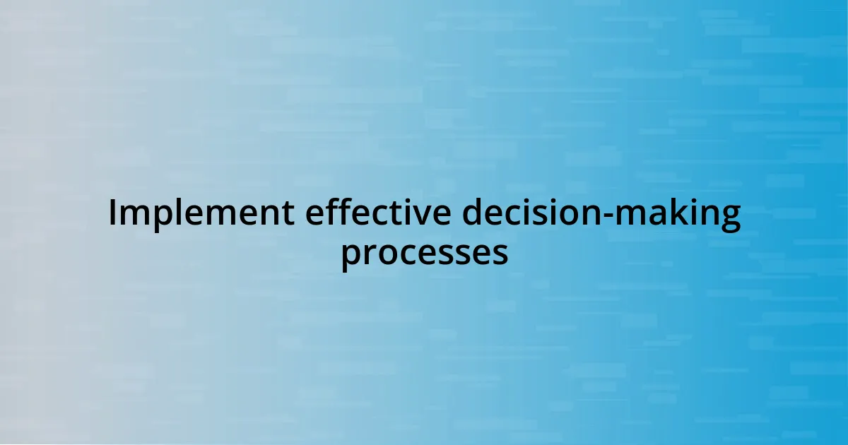 Implement effective decision-making processes