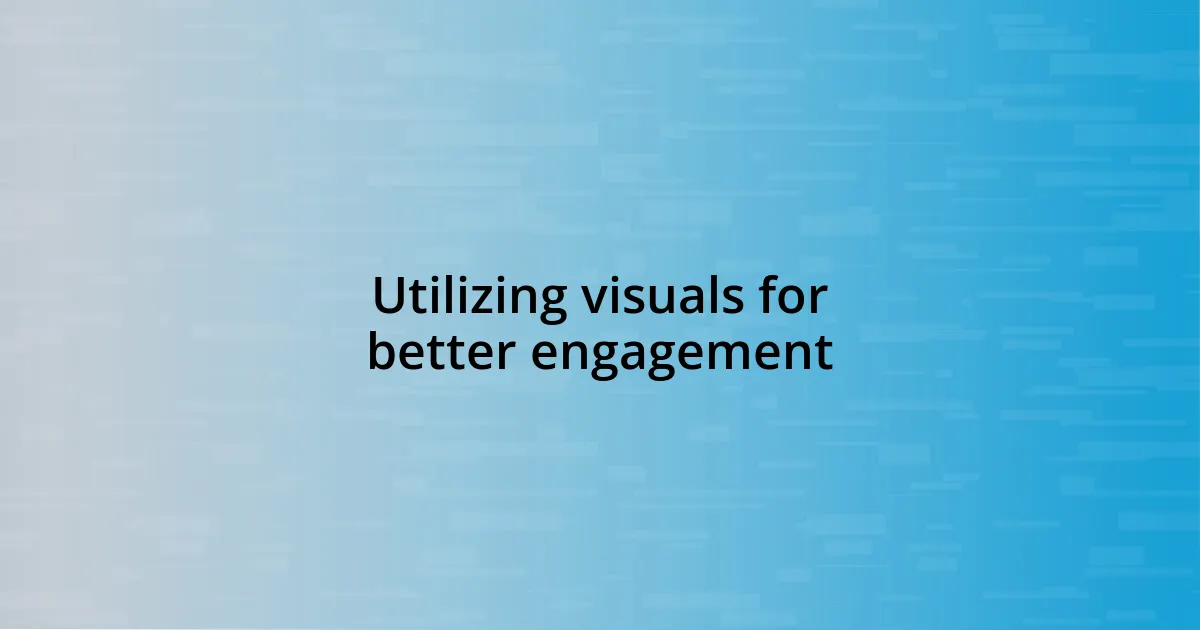 Utilizing visuals for better engagement