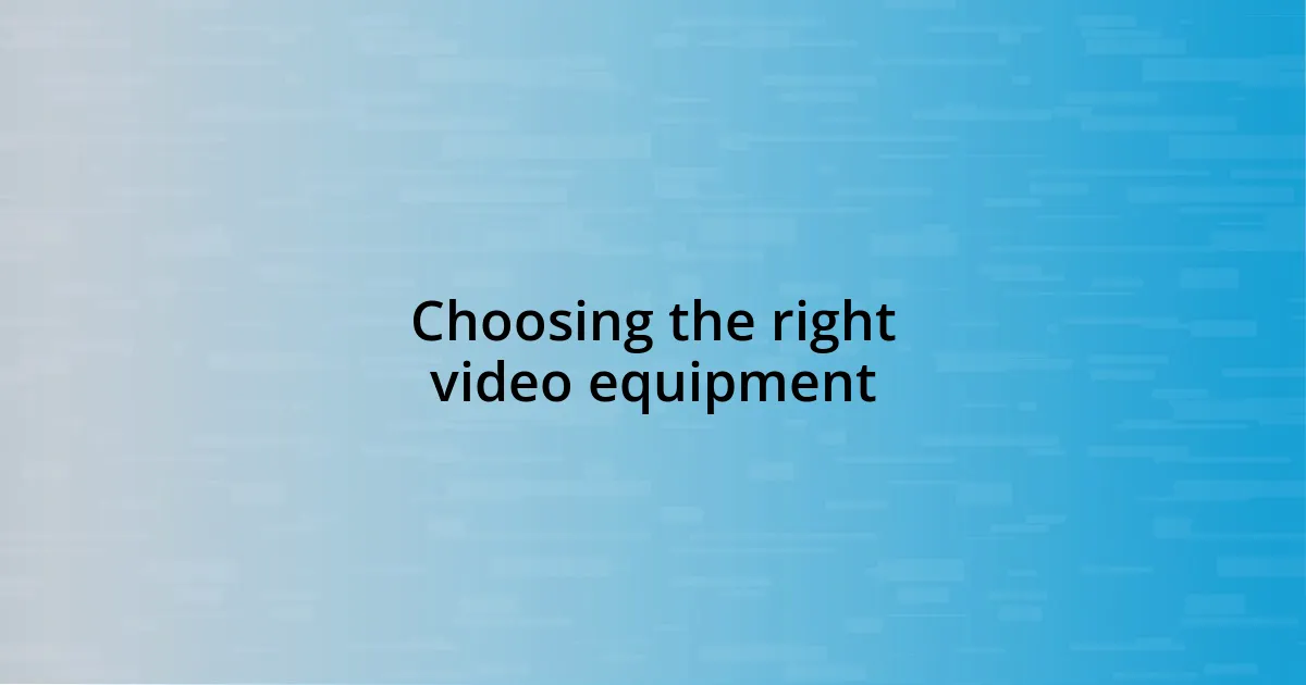 Choosing the right video equipment