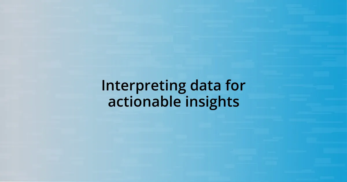 Interpreting data for actionable insights