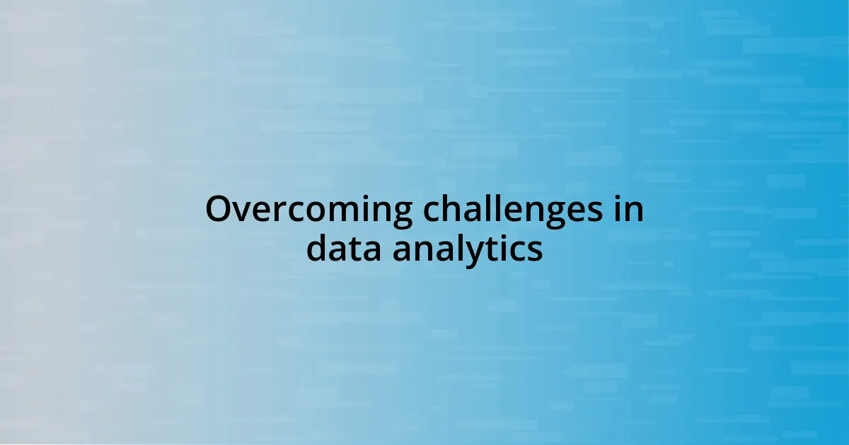 Overcoming challenges in data analytics