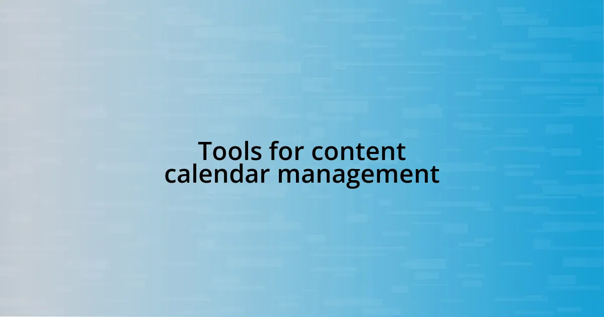 Tools for content calendar management