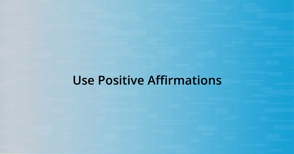 Use Positive Affirmations