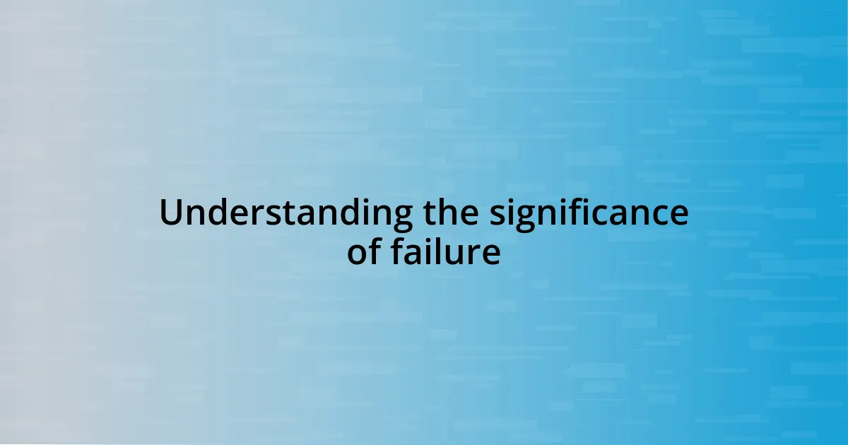 Understanding the significance of failure