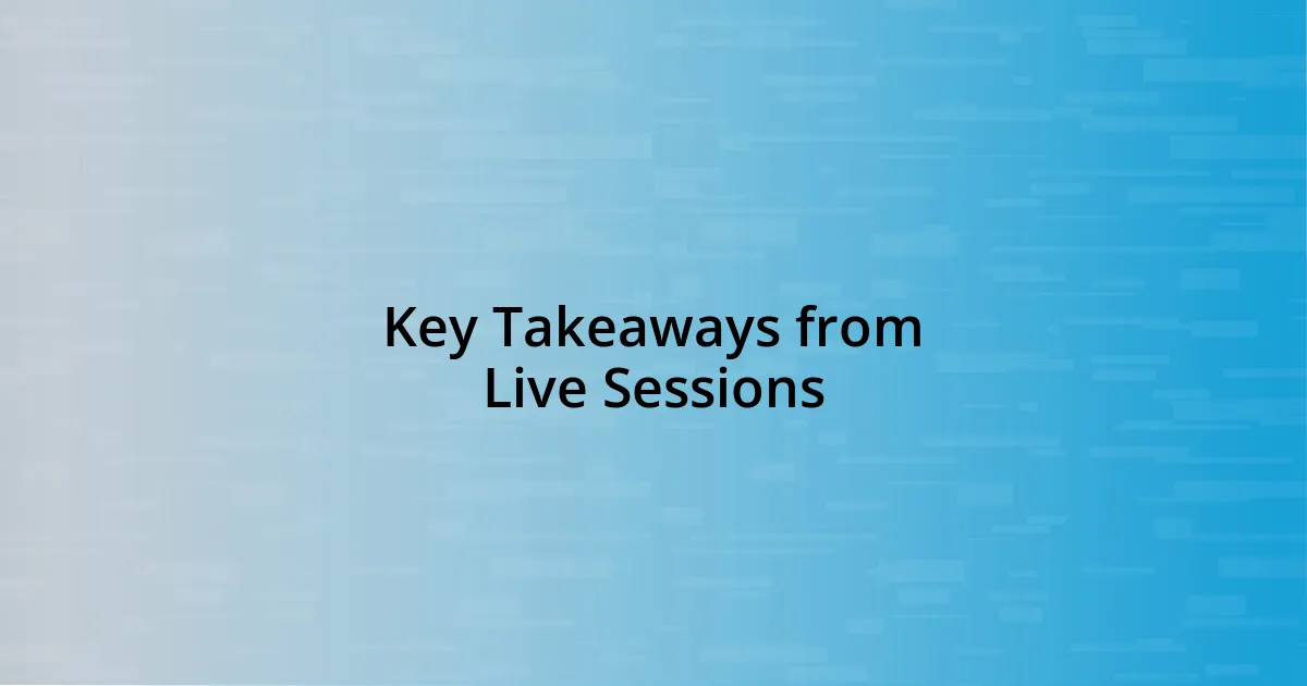 Key Takeaways from Live Sessions