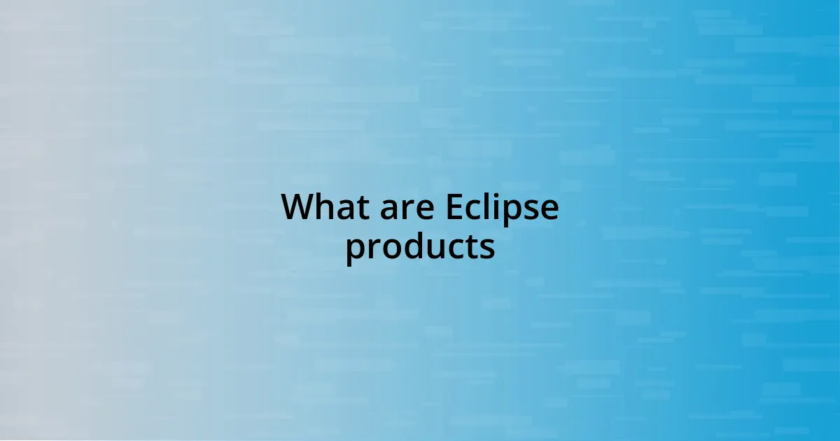 What are Eclipse products