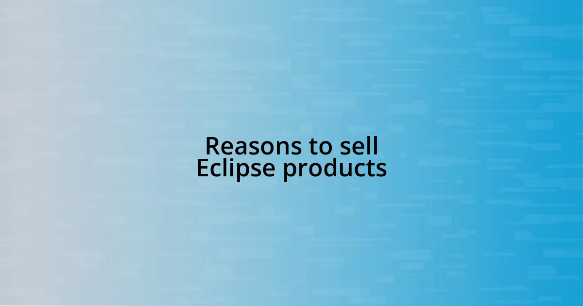 Reasons to sell Eclipse products