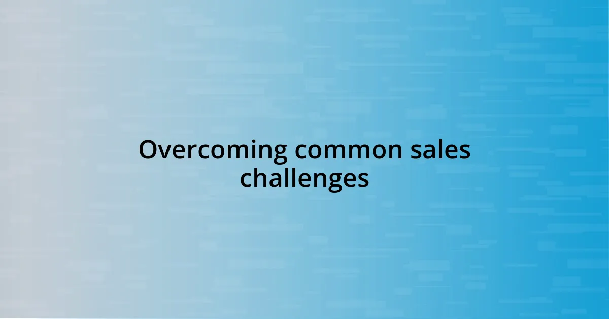 Overcoming common sales challenges