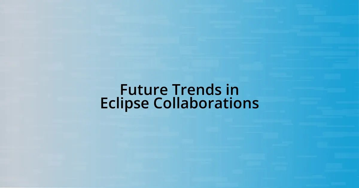 Future Trends in Eclipse Collaborations